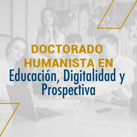 Doctorado Humanista en Educación, Digitalidad y Prospectiva